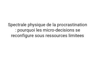 Quantique cartographie des micro-decisions : les attracteurs comportementaux de la regulation de l'attention en contexte surcharge informationnelle